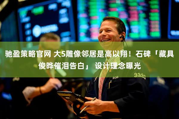 驰盈策略官网 大S雕像邻居是高以翔！石碑「藏具俊晔催泪告白」 设计理念曝光